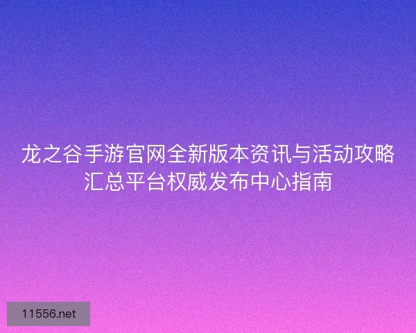 龙之谷手游官网全新版本资讯与活动攻略汇总平台权威发布中心指南